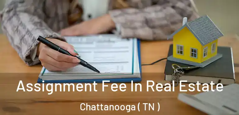  Assignment Fee In Real Estate Chattanooga ( TN )