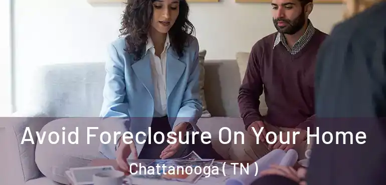  Avoid Foreclosure On Your Home Chattanooga ( TN )