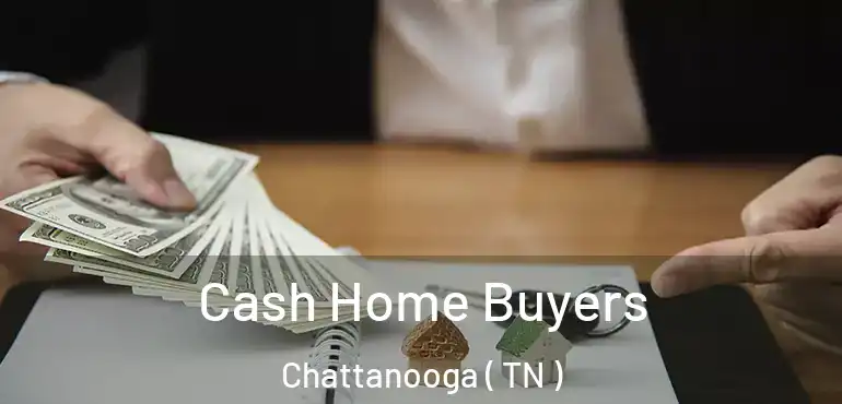  Cash Home Buyers Chattanooga ( TN )