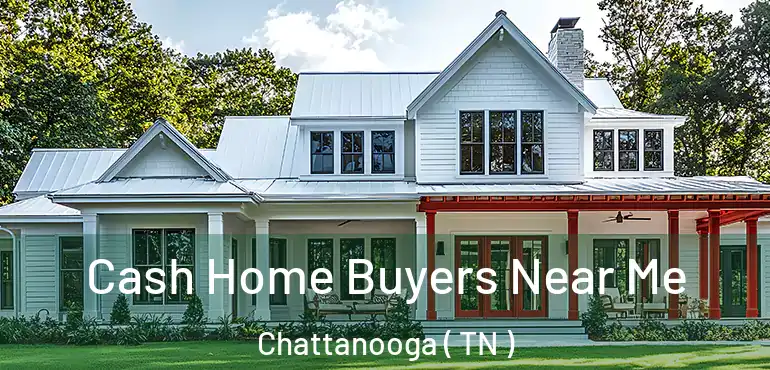  Cash Home Buyers Near Me Chattanooga ( TN )