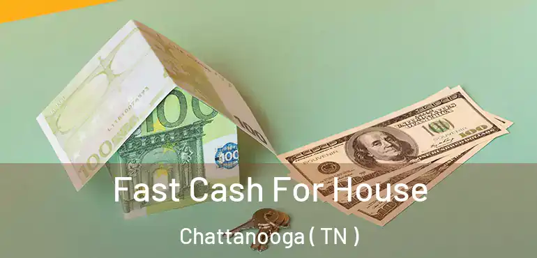  Fast Cash For House Chattanooga ( TN )
