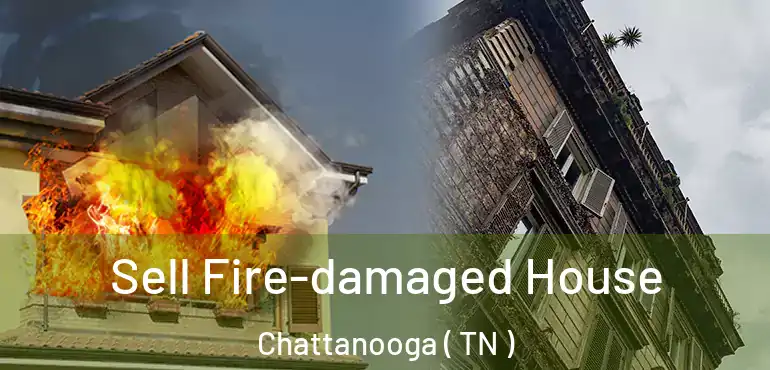  Sell Fire-damaged House Chattanooga ( TN )