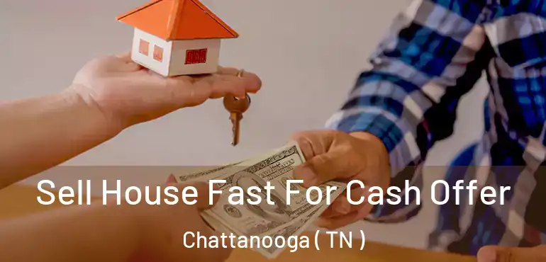  Sell House Fast For Cash Offer Chattanooga ( TN )
