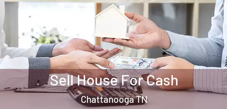  Sell House For Cash Chattanooga TN