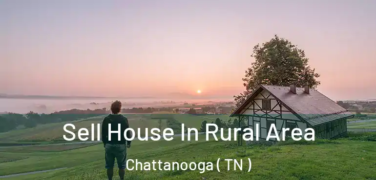  Sell House In Rural Area Chattanooga ( TN )