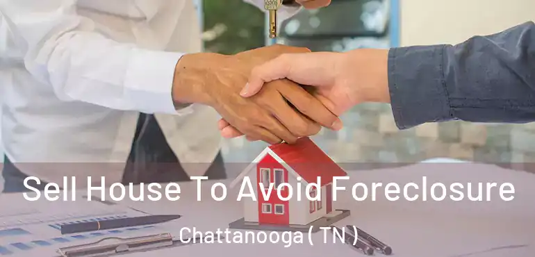  Sell House To Avoid Foreclosure Chattanooga ( TN )