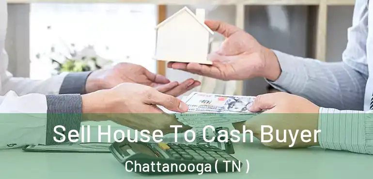  Sell House To Cash Buyer Chattanooga ( TN )