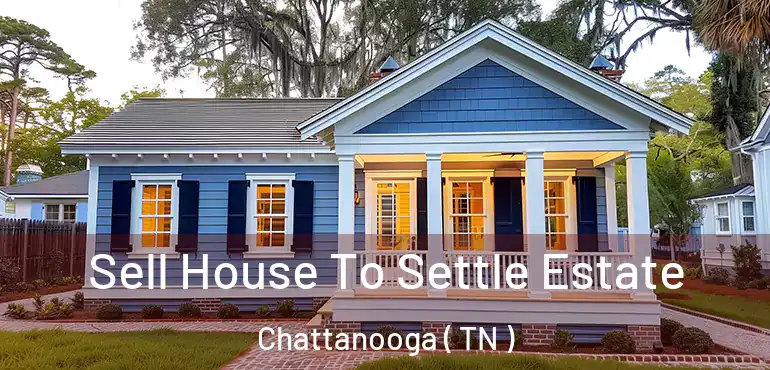  Sell House To Settle Estate Chattanooga ( TN )