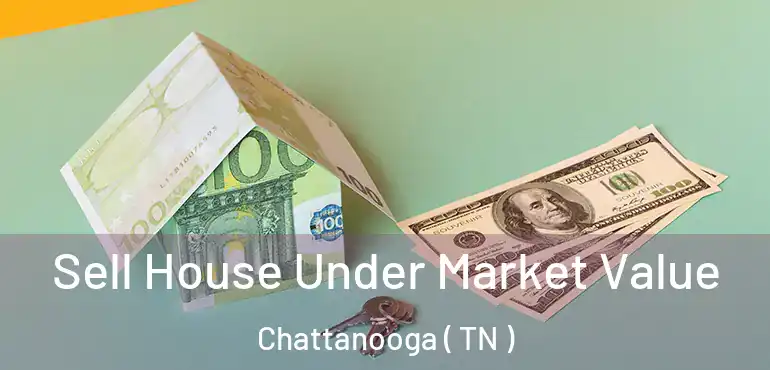  Sell House Under Market Value Chattanooga ( TN )