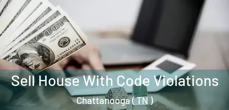  Sell House With Code Violations Chattanooga ( TN )