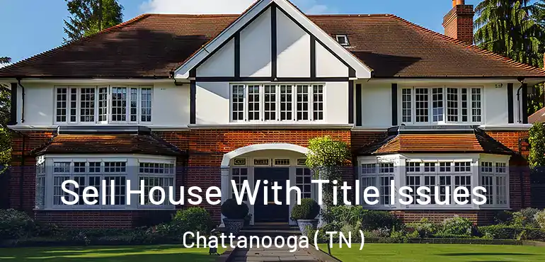  Sell House With Title Issues Chattanooga ( TN )