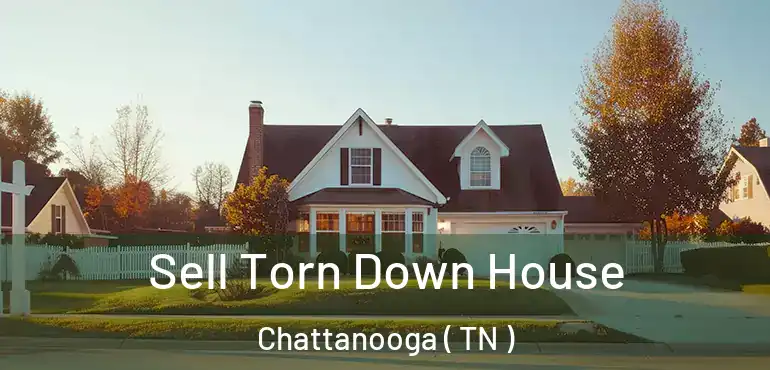  Sell Torn Down House Chattanooga ( TN )