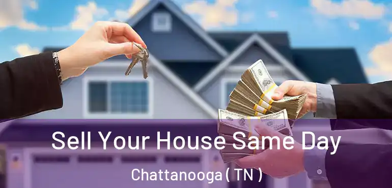  Sell Your House Same Day Chattanooga ( TN )