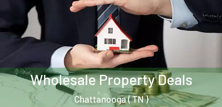  Wholesale Property Deals Chattanooga ( TN )