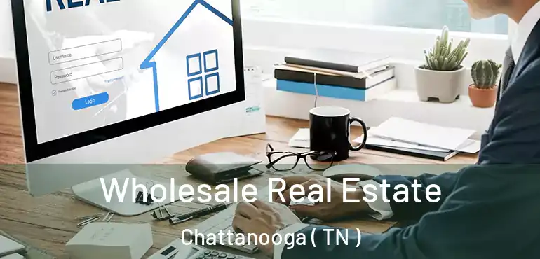  Wholesale Real Estate Chattanooga ( TN )